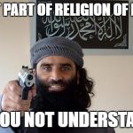 What Part of Religion of Peace... | WHAT PART OF RELIGION OF PEACE; DO YOU NOT UNDERSTAND? | image tagged in religion of peace strikes again | made w/ Imgflip meme maker