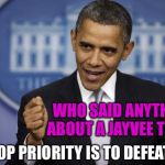 When Ya Change Ya Mind | WHO SAID ANYTHING ABOUT A JAYVEE TEAM? MY TOP PRIORITY IS TO DEFEAT ISIL | image tagged in barack obama,flip flop | made w/ Imgflip meme maker