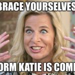 katie hopkins | BRACE YOURSELVES; STORM KATIE IS COMING | image tagged in katie hopkins | made w/ Imgflip meme maker