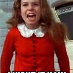 Daddy bought JG Wentworth. | IT'S MY MONEY; I WANT IT NOW | image tagged in veruca salt,memes | made w/ Imgflip meme maker