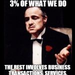 Just like Planned Parenthood | MURDER IS ONLY 3% OF WHAT WE DO; THE REST INVOLVES BUSINESS TRANSACTIONS, SERVICES, AND HELPING OUR COMMUNITY | image tagged in godfather,planned parenthood,abortion | made w/ Imgflip meme maker
