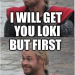 Thor | I WILL GET YOU LOKI; BUT FIRST; LET ME TAKE A SELFIE | image tagged in thor | made w/ Imgflip meme maker