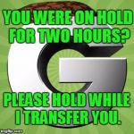 Groupon | YOU WERE ON HOLD FOR TWO HOURS? PLEASE HOLD WHILE I TRANSFER YOU. | image tagged in groupon,scumbag | made w/ Imgflip meme maker