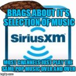 Sirius XM Radio | BRAGS ABOUT IT'S SELECTION OF MUSIC; MOST CHANNELS JUST PLAY THE SAME POP MUSIC OVER AND OVER | image tagged in sirius xm radio,scumbag | made w/ Imgflip meme maker