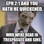 zombie suit | EPH 2:1 AND YOU HATH HE QUICKENED, WHO WERE DEAD IN TRESPASSES AND SINS. | image tagged in zombie suit | made w/ Imgflip meme maker