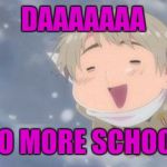 Yaaaaasss | DAAAAAAA; NO MORE SCHOOL | image tagged in hetalia russia vodka | made w/ Imgflip meme maker