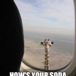 I'd die laughing if I saw this on my next flight | SO... HOW'S YOUR SODA AND PRETZELS? | image tagged in giraffe shit | made w/ Imgflip meme maker