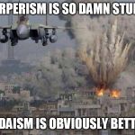 Damn Harpers  | HARPERISM IS SO DAMN STUPID; JUDAISM IS OBVIOUSLY BETTER | image tagged in jew jets,jew money,jew bombs | made w/ Imgflip meme maker