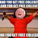 bernie sanders oprah | AND YOU GET FREE COLLEGE!  AND YOU GET FREE COLLEGE! AND YOU GET FREE COLLEGE! | image tagged in bernie sanders oprah | made w/ Imgflip meme maker