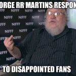 George RR Martin - Middle Finger | GEORGE RR MARTINS RESPONSE; TO DISAPPOINTED FANS | image tagged in george rr martin - middle finger | made w/ Imgflip meme maker