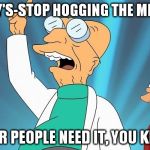 They have the meats! | ARBY'S-STOP HOGGING THE MEATS! OTHER PEOPLE NEED IT, YOU KNOW! | image tagged in farnsworth heureka,arby's,meats,other people need it you know | made w/ Imgflip meme maker