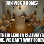 Aliens | CAN WE GO HOME? THEIR LEADER IS ALWAYS GONE, WE CAN'T WAIT FOREVER! | image tagged in aliens | made w/ Imgflip meme maker