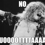 Led Zeppelin | NO; QUOOOOTTTTAAAAA | image tagged in led zeppelin | made w/ Imgflip meme maker