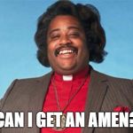 Amen | CAN I GET AN AMEN? | image tagged in amen | made w/ Imgflip meme maker