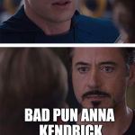 Can't think of a clever and funny title, so just imagine there is one | BAD PUN DOG; BAD PUN ANNA KENDRICK | image tagged in captain america civil war | made w/ Imgflip meme maker