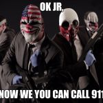 Now You can call 911, jr.. | OK JR, NOW WE YOU CAN CALL 911 | image tagged in robbers,little kids call 911,mass murderer,guns,roses,paul the amber memes | made w/ Imgflip meme maker