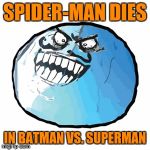 Or does he? | SPIDER-MAN DIES; IN BATMAN VS. SUPERMAN | image tagged in memes,original i lied,spoilers,spoiler alert,batman vs superman | made w/ Imgflip meme maker