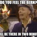 fire marshall Bill | DO YOU FEEL THE BERN? I WILL BE THERE IN TWO MINUTES | image tagged in fire marshall bill | made w/ Imgflip meme maker