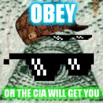 mlg | OBEY; OR THE CIA WILL GET YOU | image tagged in mlg,scumbag | made w/ Imgflip meme maker