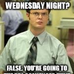 Dwight Schrute | OH, YOU'RE STUDYING WEDNESDAY NIGHT? FALSE. YOU'RE GOING TO THE PBL SCAVENGER HUNT. | image tagged in dwight schrute | made w/ Imgflip meme maker