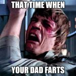 Luke Skywalker Crying | THAT TIME WHEN; YOUR DAD FARTS | image tagged in luke skywalker crying | made w/ Imgflip meme maker