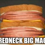 Redneck Big Mac | REDNECK BIG MAC | image tagged in big mac,redneck,funny,memes,mcdonalds,fast food | made w/ Imgflip meme maker