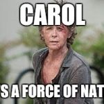 carol | CAROL; SHE'S A FORCE OF NATURE | image tagged in carol | made w/ Imgflip meme maker