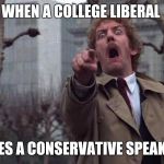 Body Snatchers Big | WHEN A COLLEGE LIBERAL; SEES A CONSERVATIVE SPEAKER | image tagged in body snatchers big | made w/ Imgflip meme maker