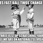 kids baseball | ONES FAST BALL TWOS CHANGE UP; THREE IS STOP SCRATCHING YOUR SELF WE ARE ON NATIONAL TELEVISION | image tagged in kids baseball | made w/ Imgflip meme maker