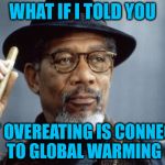 Morgan Freeman Ganja | WHAT IF I TOLD YOU; THAT OVEREATING IS CONNECTED TO GLOBAL WARMING | image tagged in morgan freeman ganja,global warming,overeating,climate change | made w/ Imgflip meme maker