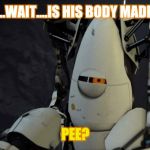 portal p-body | SO...WAIT....IS HIS BODY MADE OF; PEE? | image tagged in portal p-body | made w/ Imgflip meme maker