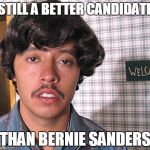 Pedro for President | STILL A BETTER CANDIDATE; THAN BERNIE SANDERS | image tagged in pedro for president | made w/ Imgflip meme maker
