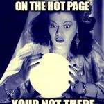 Crystal Ball | I SEE MEMES ON THE HOT PAGE YOUR NOT THERE | image tagged in crystal ball | made w/ Imgflip meme maker