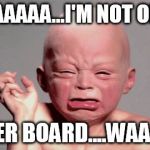 baby with quotation hands | WAAAAAAA...I'M NOT ON THE; LEADER BOARD....WAAAAAA | image tagged in baby with quotation hands | made w/ Imgflip meme maker