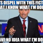 Marco Rubio | LET'S DISPEL WITH THIS FICTION THAT I KNOW WHAT I'M DOING; I HAVE NO IDEA WHAT I'M DOING | image tagged in marco rubio | made w/ Imgflip meme maker