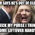 Like With A Cloth Or Something | THE SERVER SAYS HE'S OUT OF CLOTH WIPES; CHECK MY PURSE I THINK I HAVE SOME LEFTOVER HANDY WIPES | image tagged in hillary clinton,email server,server,fbi,political meme,memes | made w/ Imgflip meme maker