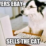 Discovers Ebay | DISCOVERS EBAY; SELLS THE CAT | image tagged in dog computer | made w/ Imgflip meme maker