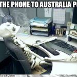 Skeleton | ON THE PHONE TO AUSTRALIA POST | image tagged in skeleton | made w/ Imgflip meme maker