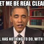 That's some good stuff. | LET ME BE REAL CLEAR, ISLAM, HAS NOTHING TO DO, WITH ISLAM. | image tagged in stoned obama,islam | made w/ Imgflip meme maker