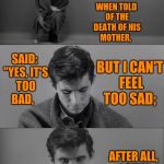 Bad Limerick Norman Bates | A YOUNG SCHIZOPHRENIC NAMED STROTHER, WHEN TOLD OF THE DEATH OF HIS MOTHER, SAID: "YES, IT'S TOO BAD, BUT I CAN'T FEEL TOO SAD;; AFTER ALL, I STILL HAVE EACH OTHER." | image tagged in bad limerick norman bates,psycho,memes,meme,schizo | made w/ Imgflip meme maker