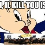 porkypig | I, I, I, IL KILL YOU ISIS! | image tagged in porkypig | made w/ Imgflip meme maker