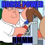 Peter Griffin says... | HORSE POWER; HMMM | image tagged in peter griffin says | made w/ Imgflip meme maker