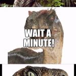 I don't feel like it. | I DONT FEEL LIKE MAKING A MEME TODAY. WAIT A MINUTE! DANG IT! | image tagged in raptorclaw,memes | made w/ Imgflip meme maker