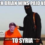 Isis Captures Bad Luck Brian | BAD LUCK BRIAN WINS PAID VACATION; TO SYRIA | image tagged in isis captures bad luck brian | made w/ Imgflip meme maker