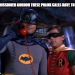 batphone | COMMISSIONER GORDON THESE PRANK CALLS HAVE TO STOP | image tagged in batphone | made w/ Imgflip meme maker