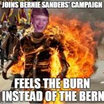 bad luck brian feeling the bern | JOINS BERNIE SANDERS' CAMPAIGN; FEELS THE BURN INSTEAD OF THE BERN | image tagged in bad luck brian feeling the bern | made w/ Imgflip meme maker