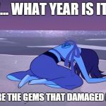 Lapis Lazuli  | W... WHAT YEAR IS IT? WHERE ARE THE GEMS THAT DAMAGED MY GEM!? | image tagged in lapis lazuli,memes | made w/ Imgflip meme maker