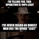 Could have been a really good story... | I'M TELLING YOU, THIS OPERATION IS 100% LEGIT; I'VE NEVER HEARD AN HONEST MAN USE THE WORD "LEGIT" | image tagged in legit samson carnivale,memes,inception,legit,carnivale,tv show | made w/ Imgflip meme maker