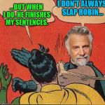 The World's Most Interesting Batman | I DON'T ALWAYS SLAP ROBIN... ...BUT WHEN I DO, HE FINISHES MY SENTENCES. | image tagged in most interesting slap | made w/ Imgflip meme maker