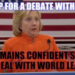 Out of the frying pan and into the fire | ISN'T UP FOR A DEBATE WITH BERNIE REMAINS CONFIDENT SHE CAN DEAL WITH WORLD LEADERS | image tagged in hillary clinton fail,bernie sanders,world leaders,presidential candidates | made w/ Imgflip meme maker
